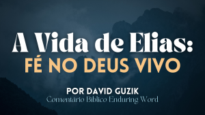 A Vida de Elias David Guzik Enduring Word YouVersion
